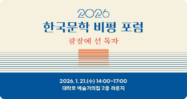 안녕하세요. 한국문화예술위원회입니다.문화체육관광부와 한국문화예술위원회가 동시대 한국문학의 흐름을 다각적으로 살펴보고,문학 비평의 역할과 방향에 대한 논의를 공유하고자 「2026 한국문학 비평 포럼」을 개최합니다.이번 포럼은 2020년대 중반에 이른 현재의 한국문학이 사회적·문화적 변화 속에서어떤 양상으로 전개되고 있는지와 더불어 문학을 둘러싼 독자의 위치와 역할을 비평적으로 되짚어 보고자 합니다.현장에서 활동 중인 여섯 명의 문학평론가가 두 개의 주제로 대담을 진행하며,비평의 언어와 독자의 관점이 만나는 지점을 청중과 함께 나누는 자리이니 많은 관심과 참여 부탁드립니다.포럼 참석을 희망하시는 분께서는 아래 링크 혹은 포스터를 클릭하여 사전 참여 신청서를 제출해 주시기 바랍니다.ㅇ 참여 신청 링크 :  https://form.naver.com/response/R328LEUnRQsQpv7qGllQbA